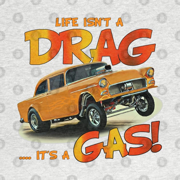 Life Isn't a Drag, It's a Gas! by Wilcox PhotoArt